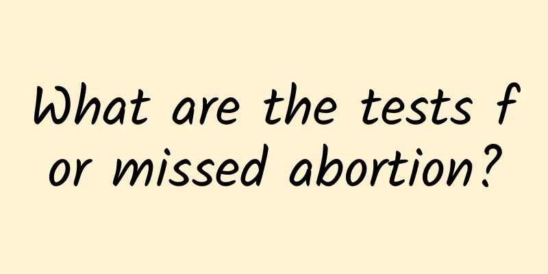 What are the tests for missed abortion?