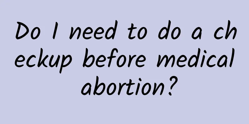 Do I need to do a checkup before medical abortion?