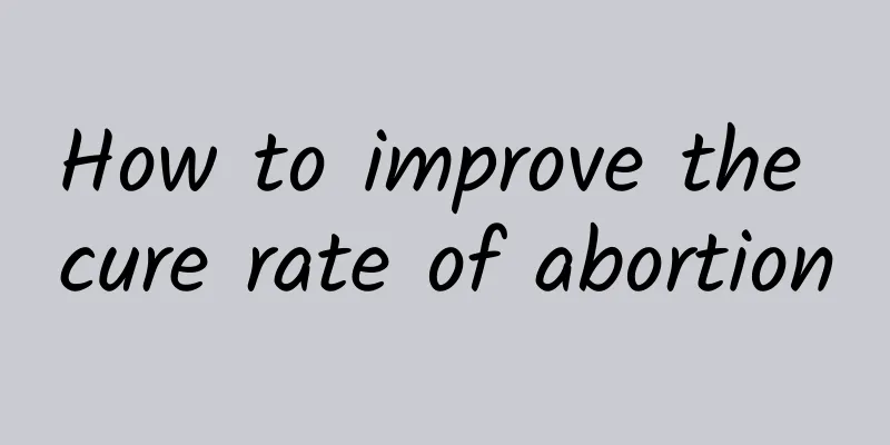 How to improve the cure rate of abortion