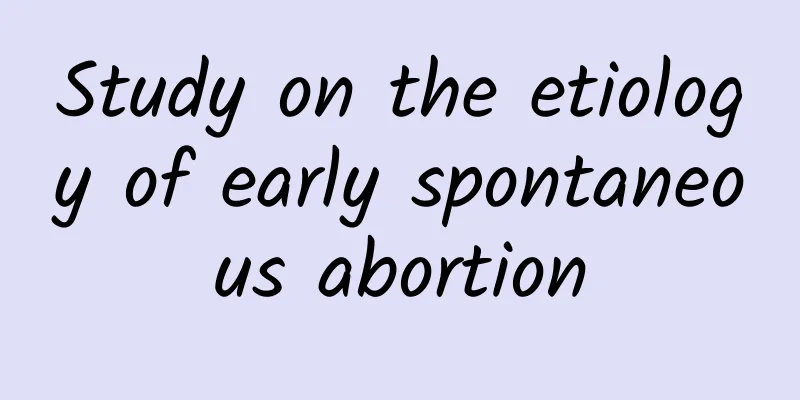 Study on the etiology of early spontaneous abortion