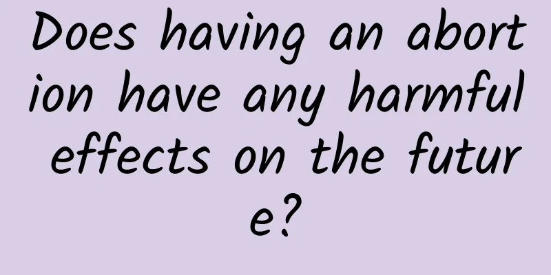 Does having an abortion have any harmful effects on the future?