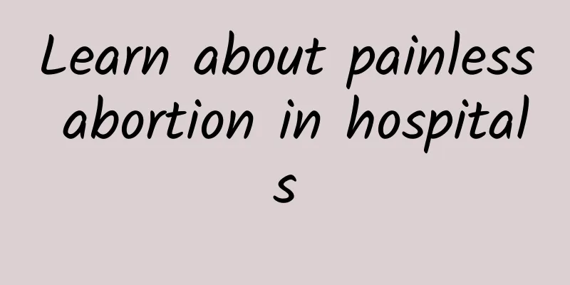Learn about painless abortion in hospitals