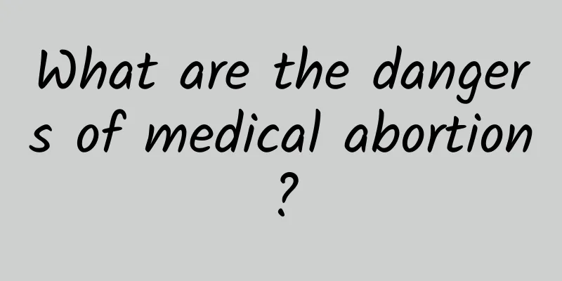 What are the dangers of medical abortion?