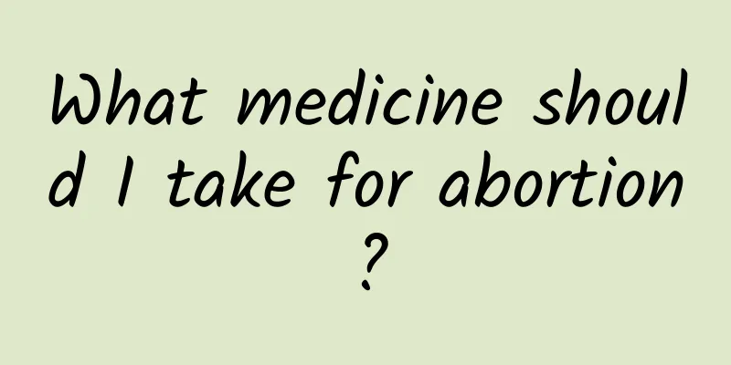 What medicine should I take for abortion?
