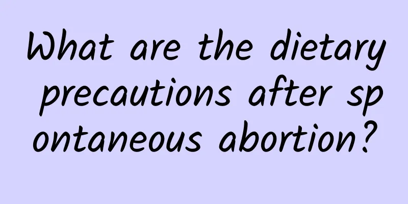 What are the dietary precautions after spontaneous abortion?