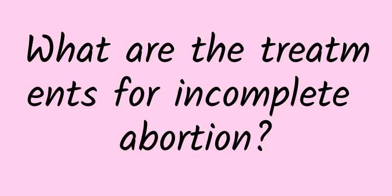 What are the treatments for incomplete abortion?