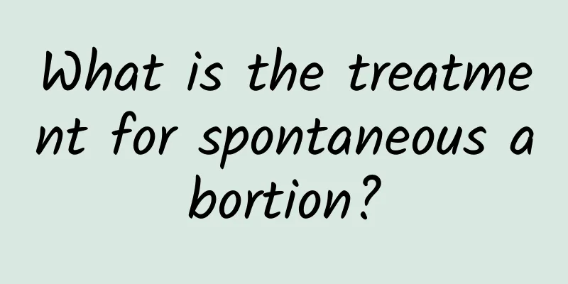 What is the treatment for spontaneous abortion?
