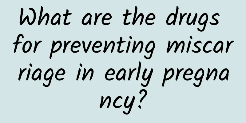 What are the drugs for preventing miscarriage in early pregnancy?
