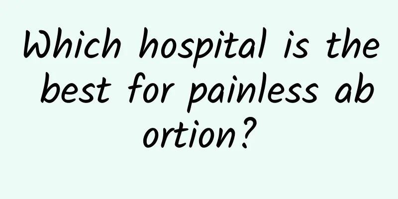 Which hospital is the best for painless abortion?