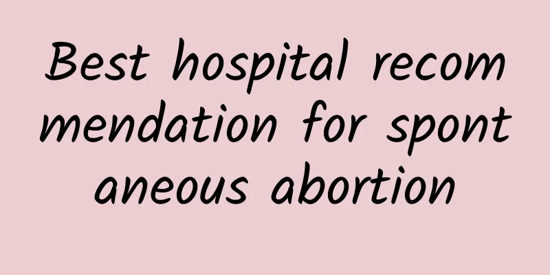 Best hospital recommendation for spontaneous abortion