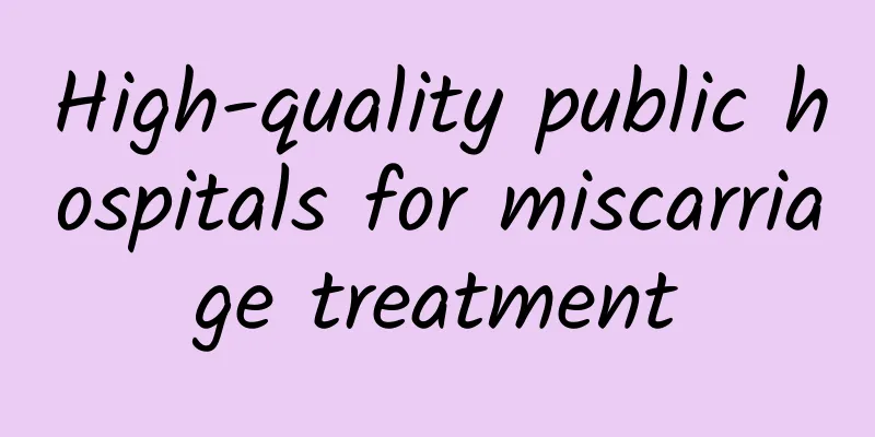High-quality public hospitals for miscarriage treatment