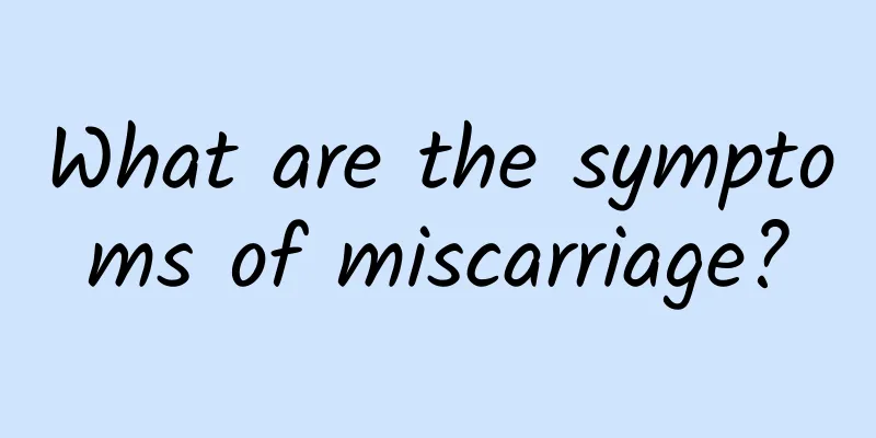 What are the symptoms of miscarriage?