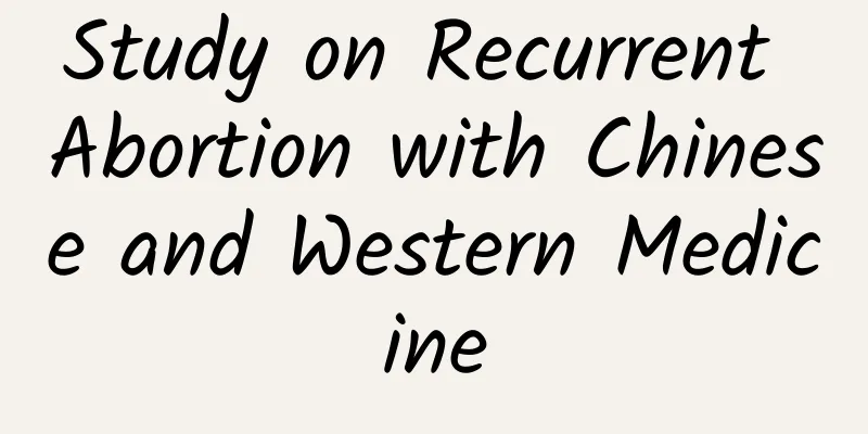 Study on Recurrent Abortion with Chinese and Western Medicine
