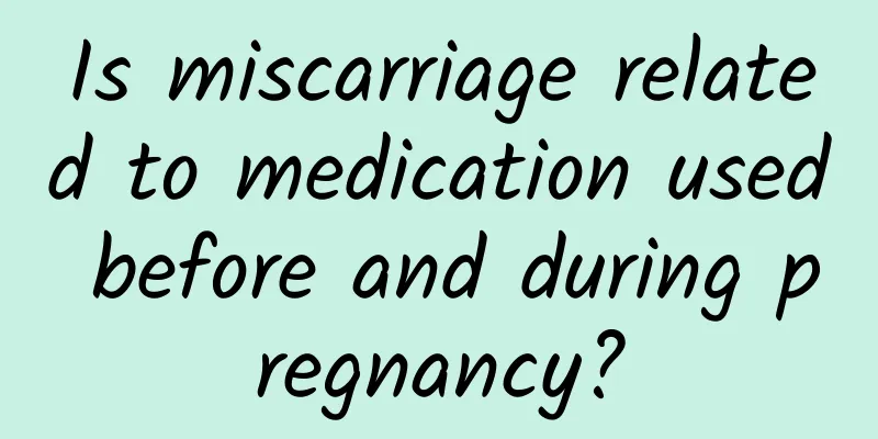 Is miscarriage related to medication used before and during pregnancy?