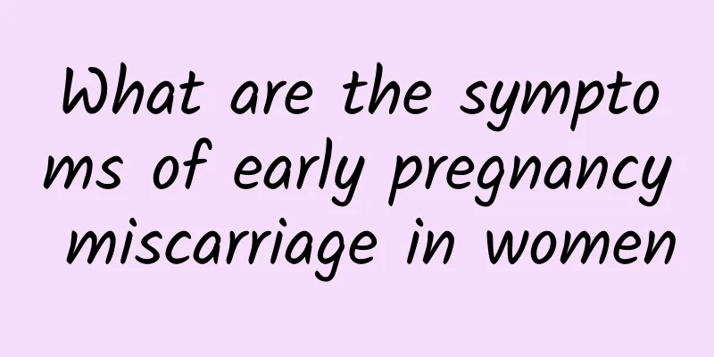 What are the symptoms of early pregnancy miscarriage in women