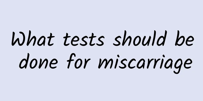 What tests should be done for miscarriage