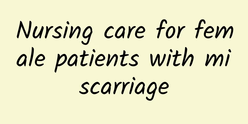 Nursing care for female patients with miscarriage