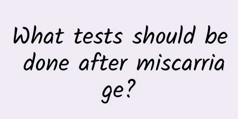 What tests should be done after miscarriage?