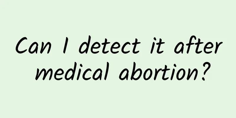 Can I detect it after medical abortion?