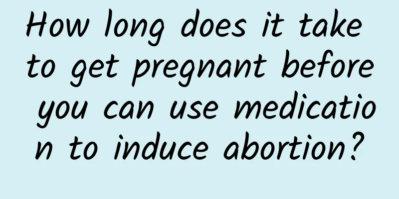 How long does it take to get pregnant before you can use medication to induce abortion?