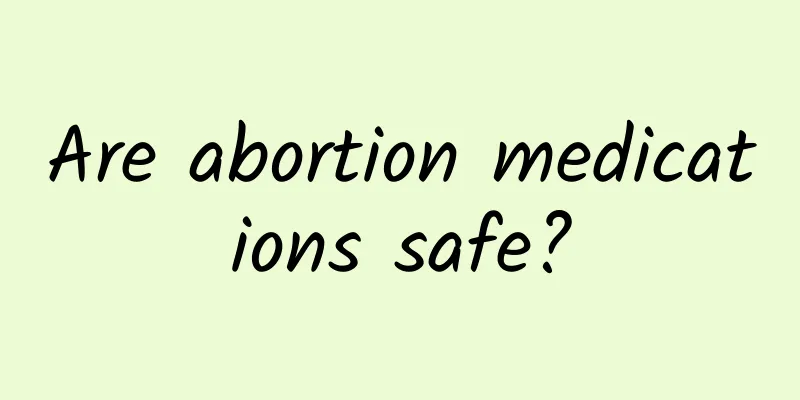 Are abortion medications safe?