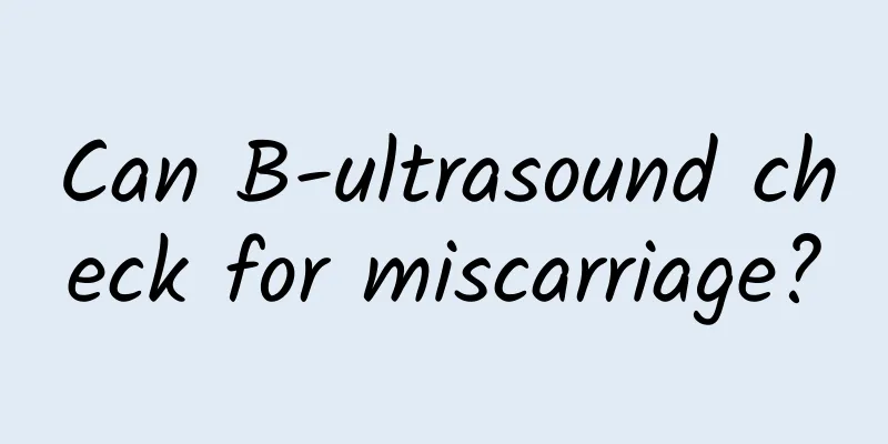 Can B-ultrasound check for miscarriage?