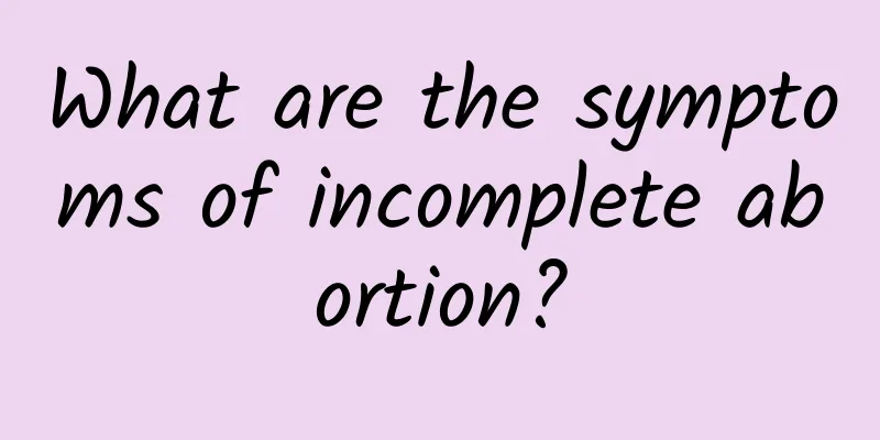 What are the symptoms of incomplete abortion?