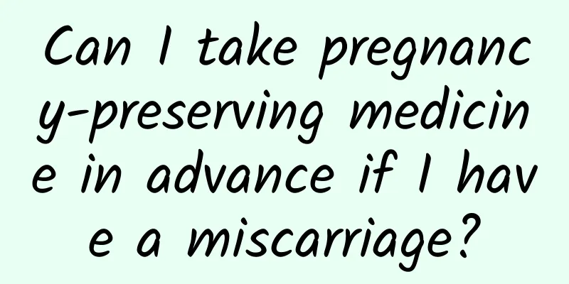 Can I take pregnancy-preserving medicine in advance if I have a miscarriage?