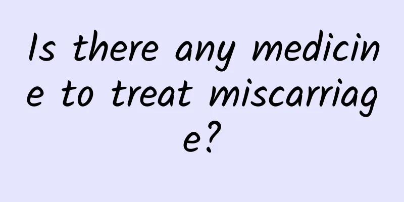 Is there any medicine to treat miscarriage?