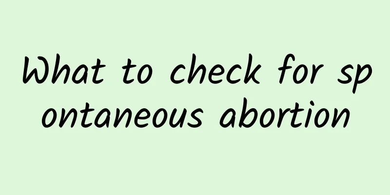What to check for spontaneous abortion