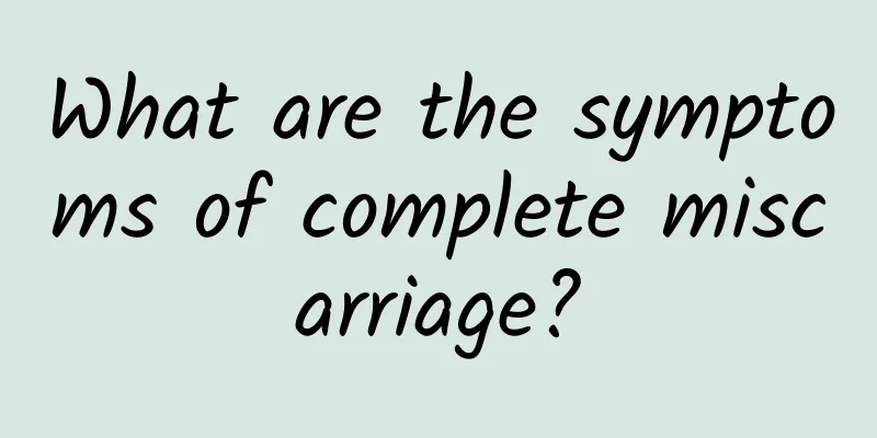 What are the symptoms of complete miscarriage?