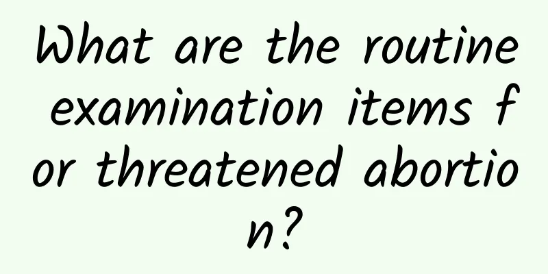 What are the routine examination items for threatened abortion?