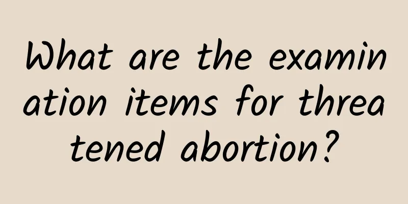 What are the examination items for threatened abortion?