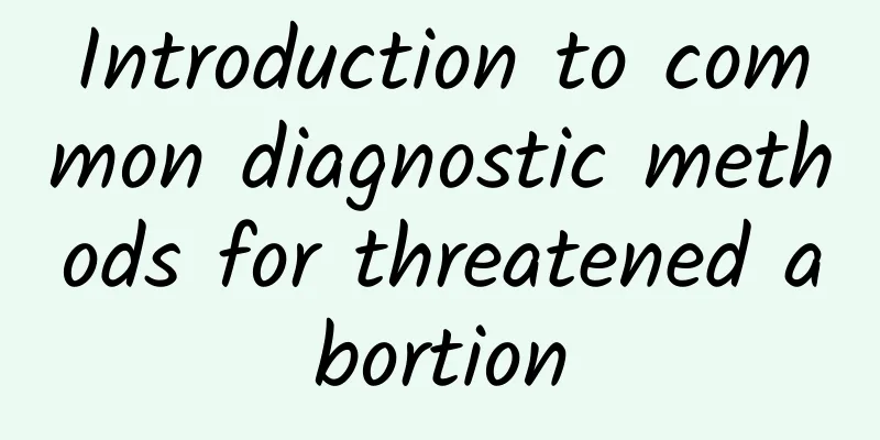 Introduction to common diagnostic methods for threatened abortion