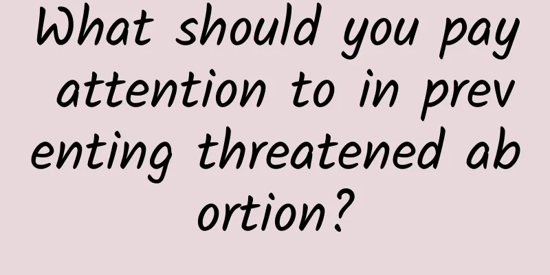 What should you pay attention to in preventing threatened abortion?