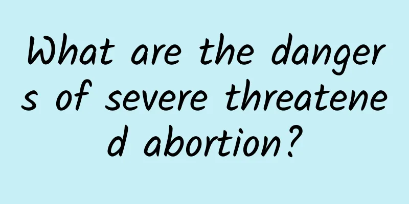 What are the dangers of severe threatened abortion?