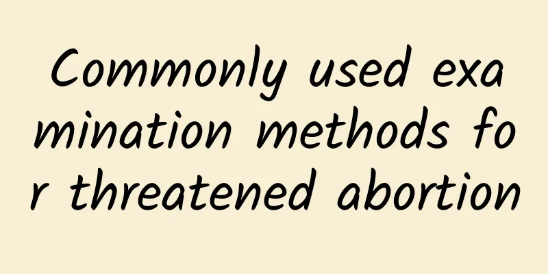 Commonly used examination methods for threatened abortion