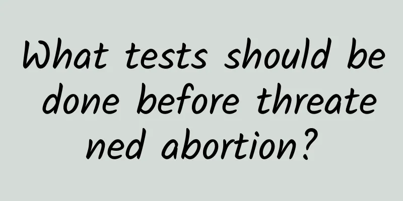 What tests should be done before threatened abortion?