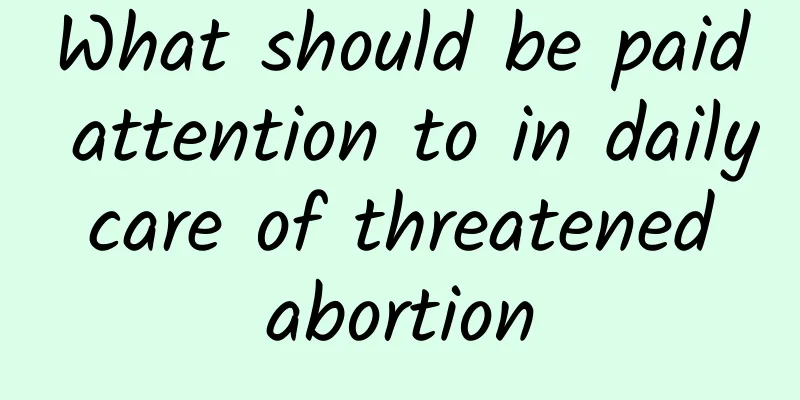 What should be paid attention to in daily care of threatened abortion