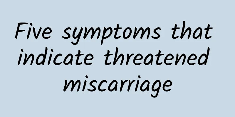 Five symptoms that indicate threatened miscarriage