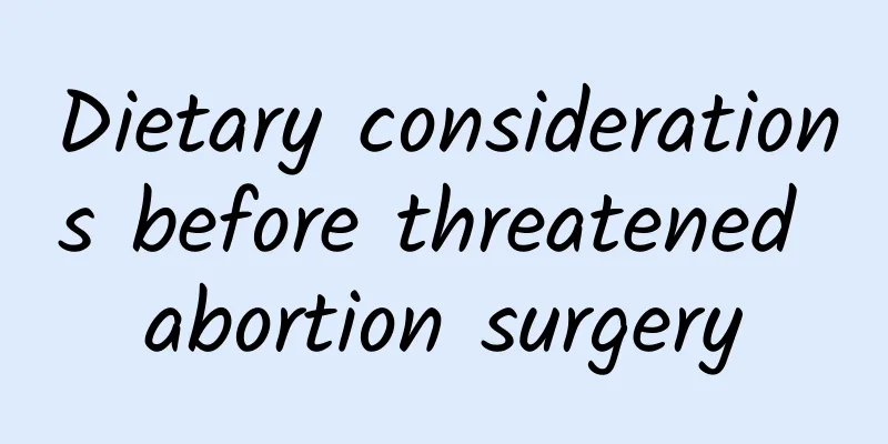 Dietary considerations before threatened abortion surgery