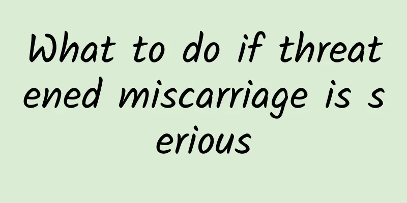 What to do if threatened miscarriage is serious
