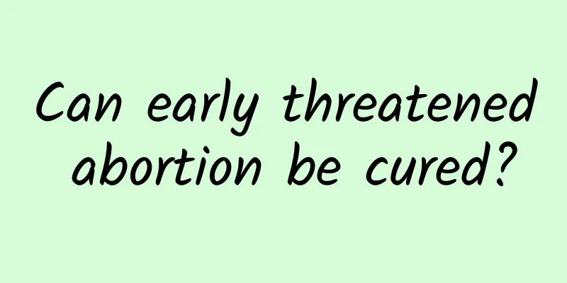 Can early threatened abortion be cured?