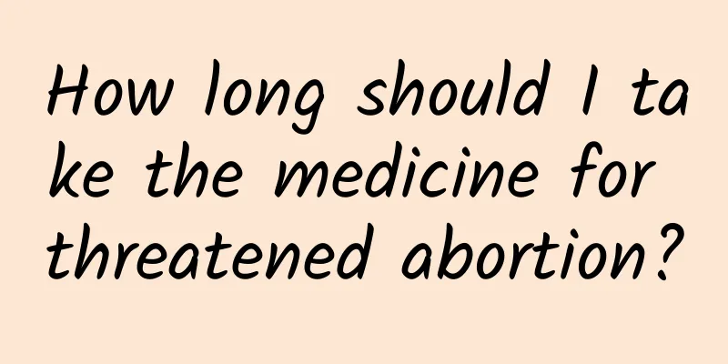 How long should I take the medicine for threatened abortion?