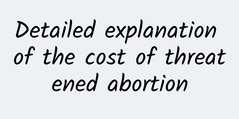 Detailed explanation of the cost of threatened abortion