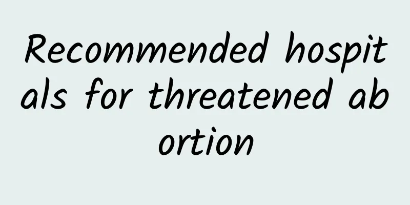 Recommended hospitals for threatened abortion