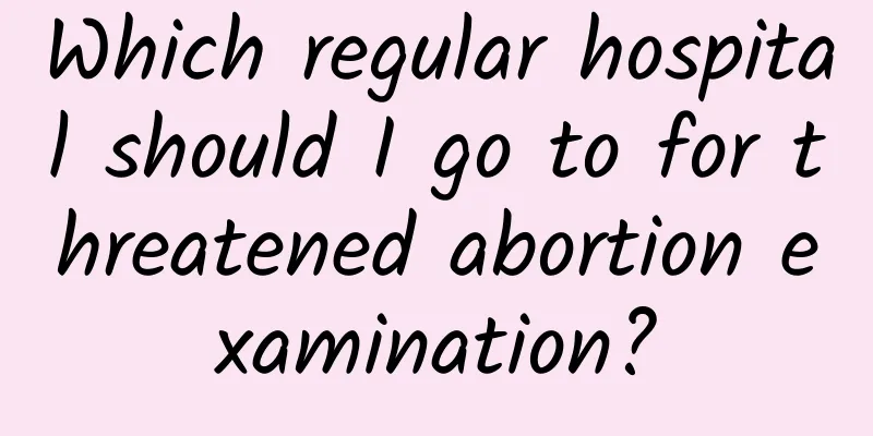 Which regular hospital should I go to for threatened abortion examination?