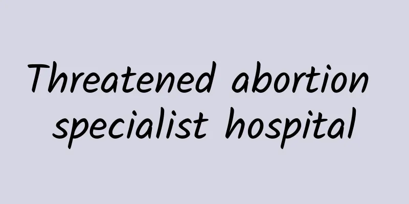 Threatened abortion specialist hospital