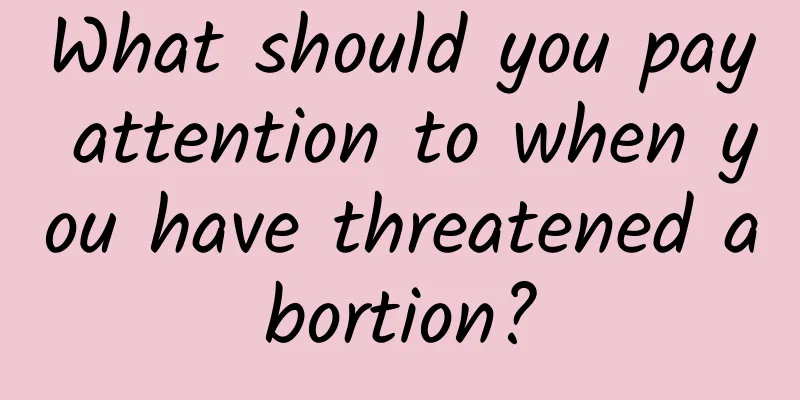 What should you pay attention to when you have threatened abortion?