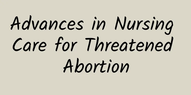 Advances in Nursing Care for Threatened Abortion